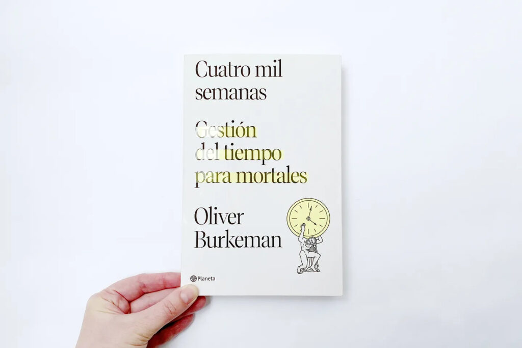 Cuatro mil semanas. Gestión de tiempo para mortales de Oliver Burkeman